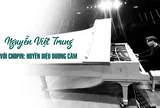 NGUYỄN VIỆT TRUNG - “CHOPIN: HUYỀN DIỆU DƯƠNG CẦM”